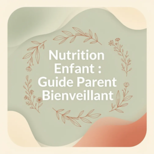 Nutrition Enfant : Guide Parent Bienveillant
