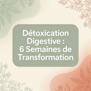 Détoxication Digestive : 6 Semaines de Transformation