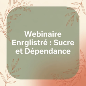 Webinaire Enregistré : Sucre et Dépendance